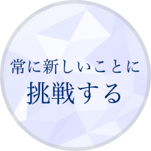 常に新しいことに挑戦する
